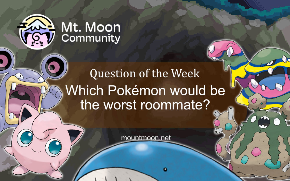 Question of the week: Which Pokémon would make the worst roommate and why?